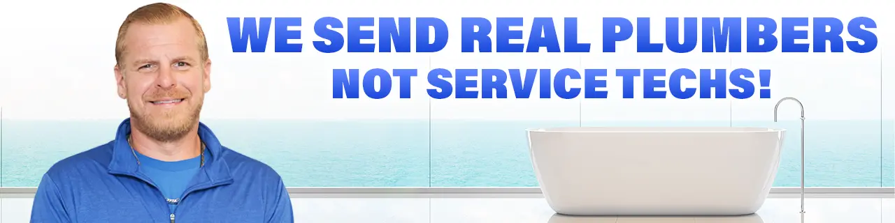 We Send Real Plumbers Not Service Techs!